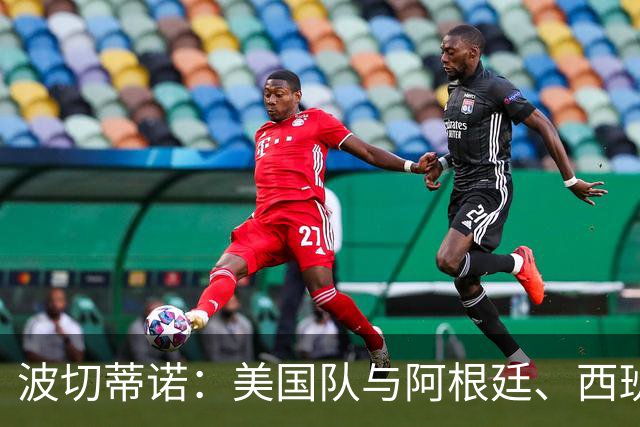 波切蒂诺：美国队与阿根廷、西班牙等传统强队之间的差距正在缩小
